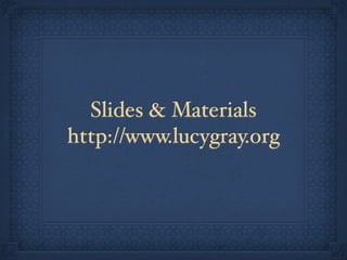 Slides & Materials
http://www.lucygray.org
 