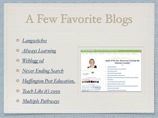 A Few Favorite Blogs
Langwitches
Always Learning
Weblo%-ed
Never Ending Search
Huﬃngton Post Education
Teach Like it’s 2999
Multiple Pathways
 