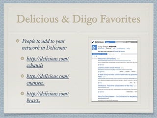 Delicious & Diigo Favorites
People to add to your
network in Delicious:
http://delicious.com/
cchausis
http://delicious.com/
cnansen
http://delicious.com/
brasst
 
