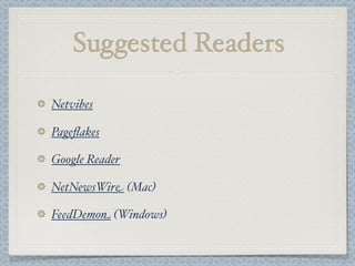 Suggested Readers
Netvibes
Pageﬂakes
Google Reader
NetNewsWire (Mac)
FeedDemon (Windows)
 