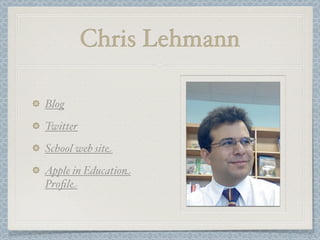 Chris Lehmann
Blog
Twitter
School web site
Apple in Education
Proﬁle
 