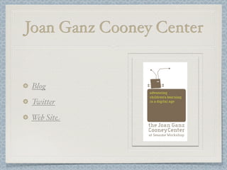 Joan Ganz Cooney Center
Blog
Twitter
Web Site
 