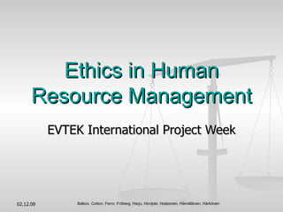 Ethics in Human Resource Management EVTEK International Project Week Balkov, Cotton, Ferro, Fröberg, Harju, Hirvijoki. Hoskonen, Hämäläinen, Härkönen 