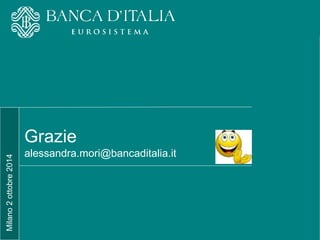 Milano 2 ottobre 2014 L’economia della Lombardia 
Grazie 
alessandra.mori@bancaditalia.it 
Milano 2 ottobre 2014 
