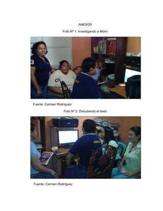 ANEXOS
Foto Nº 1. Investigando a Morin
Fuente: Carmen Rodríguez
Foto Nº 2. Discutiendo el texto
Fuente: Carmen Rodríguez
 