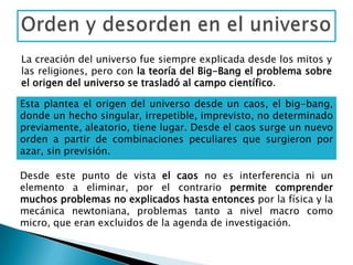 de reversibilidad del tiempo, proveniente de la mecánica newtoniana y los sistemas simples. Con ello se rechaza el evento (el azar), lo no anticipable, el acontecimiento imprevisto, y lo histórico