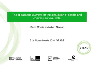 The R package survsim for the simulation of simple and
complex survival data
David Moriña and Albert Navarro
5 de Novembre de 2014, GRASS
 