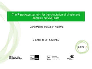 The R package survsim for the simulation of simple and
complex survival data
David Moriña and Albert Navarro
9 d’Abril de 2014, GRASS
 