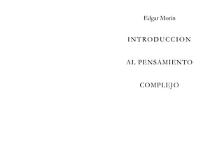 Edgar Morin
INTRODUCCION
AL PENSAMIENTO
COMPLEJO
 