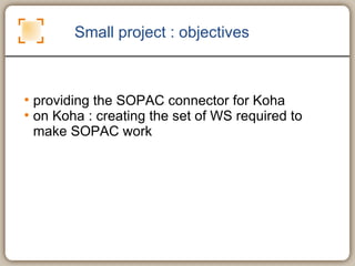 Small project : objectives providing the SOPAC connector for Koha on Koha : creating the set of WS required to make SOPAC work 