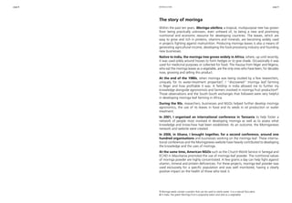 page 8 page 9 
introduction 
The story of moringa 
Within the past ten years, Moringa oleifera, a tropical, multipurpose tree has grown 
from being practically unknown, even unheard of, to being a new and promising 
nutritional and economic resource for developing countries. The leaves, which are 
easy to grow and rich in proteins, vitamins and minerals, are becoming widely used 
in projects fighting against malnutrition. Producing moringa leaves is also a means of 
generating agricultural income, developing the food processing industry and founding 
new businesses. 
Native to India, the moringa tree grows widely in Africa, where, up until recently, 
it was used solely around houses to form hedges or to give shade. Occasionally it was 
used for medicinal purposes or collected for food. The Haussa from Niger and Nigeria, 
who eat the moringa leaves as a vegetable, are the only ones who have been, for decades 
now, growing and selling this product. 
At the end of the 1980s, when moringa was being studied by a few researchers, 
uniquely for its water-treatment properties1, I "discovered" moringa leaf farming 
in Niger and how profitable it was. A fieldtrip in India allowed me to further my 
knowledge alongside agronomists and farmers involved in moringa fruit production2. 
Those observations and the South-South exchanges that followed were very helpful 
in developing moringa leaf farming in Africa. 
During the 90s, researchers, businesses and NGOs helped further develop moringa 
agronomics, the use of its leaves in food and its seeds in oil production or water 
treatment. 
In 2001, I organised an international conference in Tanzania to help foster a 
network of people most involved in developing moringa as well as to assess what 
knowledge and know-how had been established. As an outcome, the Moringanews 
network and website were created. 
In 2006, in Ghana, I brought together, for a second conference, around one 
hundred organisations and businesses working on the moringa leaf. These interna-tional 
conferences and the Moringanews website have heavily contributed to developing 
the knowledge and the uses of moringa. 
At the same time, American NGOs such as the Church World Service in Senegal and 
ECHO in Mauritania promoted the use of moringa leaf powder. The nutritional values 
of moringa powder are highly concentrated. A few grams a day can help fight against 
vitamin, mineral and protein deficiencies. For these projects, moringa leaf powder was 
used exclusively for a specific population and was well monitored, having a clearly 
positive impact on the health of those who took it. 
1 Moringa seeds contain a protein that can be used to clarify water: it is a natural flocculent. 
2 In India, the green Moringa fruit is popularly eaten and sold as a vegetable. 
 