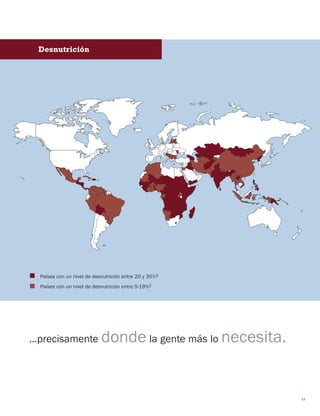 13 
Países con un nivel de desnutrición entre 20 y 35%2 
Países con un nivel de desnutrición entre 5-19%2 
Desnutrición 
...precisamente donde la gente más lo necesita.  