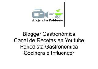 Blogger Gastronómica
Canal de Recetas en Youtube
Periodista Gastronómica
Cocinera e Influencer
 