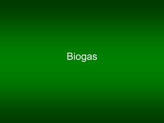 Biogas
 