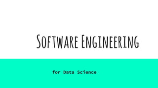 SoftwareEngineering
for Data Science
 