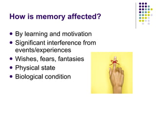 How is memory affected? By learning and motivation Significant interference from events/experiences Wishes, fears, fantasies Physical state Biological condition 