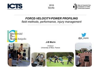 FORCE-VELOCITY-POWER PROFILING
field methods, performance, injury management
2016
Sevilla
@jb_morin
J-B Morin
Professor
University of Nice, France
 