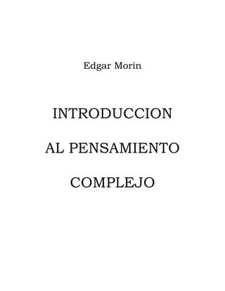 Edgar Morin
INTRODUCCION
AL PENSAMIENTO
COMPLEJO
 
