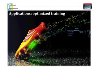 Applications:	
  optimized	
  training	
  
 