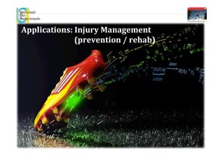 Applications:	
  Injury	
  Management	
  	
  
	
   	
   	
  (prevention	
  /	
  rehab)	
  
 