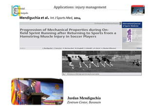 Mendiguchia	
  et	
  al.	
  Int	
  J	
  Sports	
  Med,	
  2014	
  
Jurdan Mendiguchia
Zentrum Center, Baranain
Applications:	
  injury	
  management	
  
 
