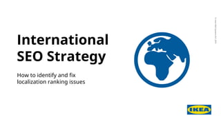 How to identify and fix
localization ranking issues
International
SEO Strategy
 