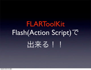FLARToolKit
                 Flash(Action Script)



2009   10   31
 