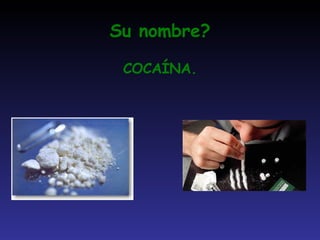 Su nombre? COCAÍNA. 