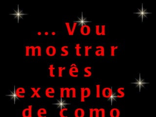 ... Vou mostrar três exemplos de como gostaria de morrer! 