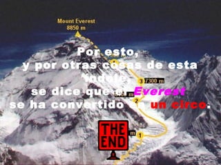 Por esto,
y por otras cosas de esta
índole,
se dice que el Everest
se ha convertido en un circo.
 