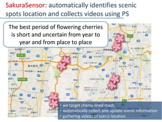 SakuraSensor: automatically identifies scenic
spots location and collects videos using PS
・ we target cherry-lined roads
・...