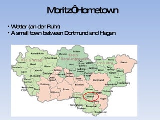Moritz‘ Hometown Wetter (an der Ruhr) A small town between Dortmund and Hagen 