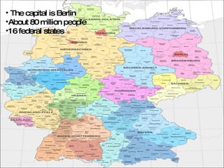 The capital is Berlin  About 80 million people 16 federal states 
