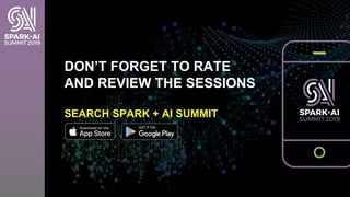DON’T FORGET TO RATE
AND REVIEW THE SESSIONS
SEARCH SPARK + AI SUMMIT
 