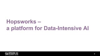 6
Hopsworks –
a platform for Data-Intensive AI
 