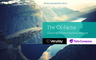 The CX-Factor
Unraveling customer experience leadership
1
@milla.eckerdal @st_moritz
 