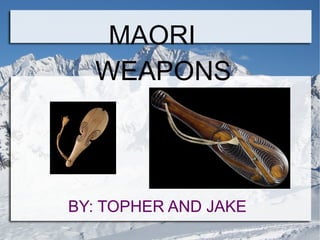 MAORI  WEAPONS BY: TOPHER AND JAKE 