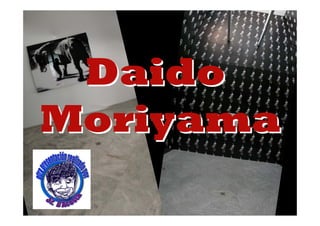 Daido
Moriyama
