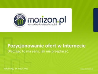 Pozycjonowanie ofert w Internecie Dlaczego to ma sens, jak nie przepłacać. Kołobrzeg, 14 maja 2011 www.morizon.pl 