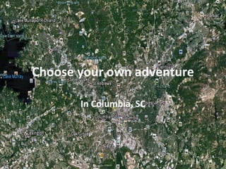 Choose your own adventure

       In Columbia, SC
 