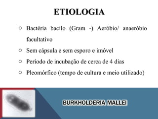 ETIOLOGIAETIOLOGIA
o Bactéria bacilo (Gram -) Aeróbio/ anaeróbio
facultativo
o Sem cápsula e sem esporo e imóvel
o Período de incubação de cerca de 4 dias
o Pleomórfico (tempo de cultura e meio utilizado)
 