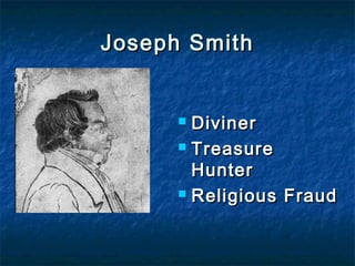 Joseph SmithJoseph Smith
 DivinerDiviner
 TreasureTreasure
HunterHunter
 Religious FraudReligious Fraud
 