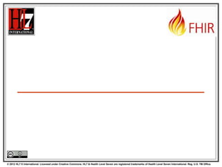 © 2012 HL7 ® International. Licensed under Creative Commons. HL7 & Health Level Seven are registered trademarks of Health Level Seven International. Reg. U.S. TM Office.
 