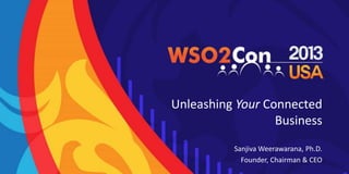 Unleashing Your Connected
Business
Sanjiva Weerawarana, Ph.D.
Founder, Chairman & CEO

 