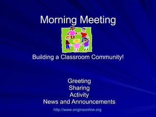 Greeting Sharing Activity News and Announcements Morning Meeting Building a Classroom Community! http://www.originsonline.org   