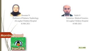 Hooman N
Professor of Pediatric Nephrology
Ali-asghar Children Hospital
IUMS 2021
Talebi S
Pediatrics- Medical Genetics
Ali-asghar Children Hospital
IUMS 2021
24.3.1400
 