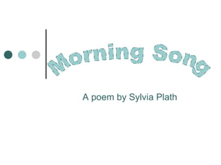 A poem by Sylvia Plath Morning Song 