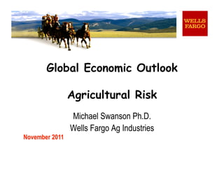 Global Economic Outlook

   Agricultural Risk
    Michael Swanson Ph.D.
    Wells Fargo Ag Industries
 