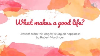 What makes a good life?
Lessons from the longest study on happiness
by Robert Waldinger
 
