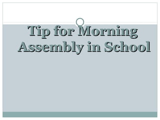 Tip for Morning
Assembly in School

 